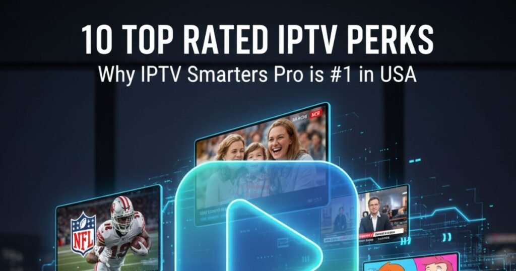 10 Top Rated IPTV Perks: Why IPTV Smarters Pro is #1 in USA